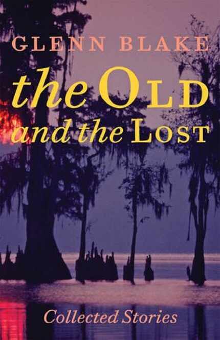 The Old and the Lost: Collected Stories,  by Glenn Blake