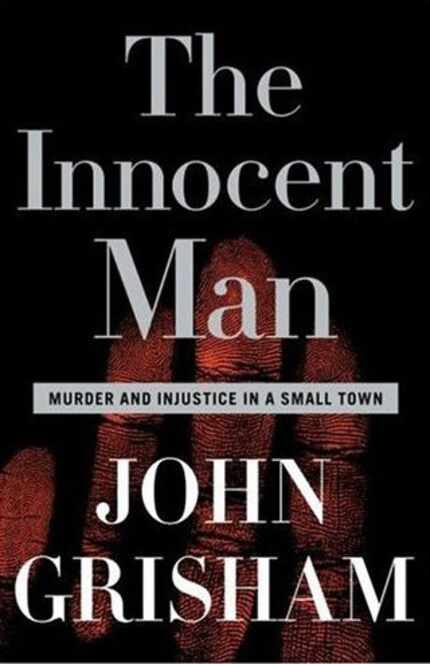  The Innocent Man: Murder and Injustice in a Small Town, by John Grisham  