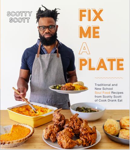 Fort Worth chef Scotty Scott of Cook Drank Eat debuts first cookbook, 'Fix Me a Plate'