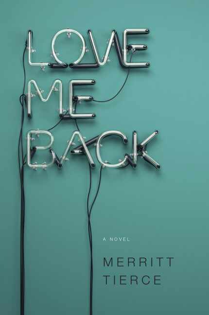 Love Me Back  By Merrit Tierce  224 pages