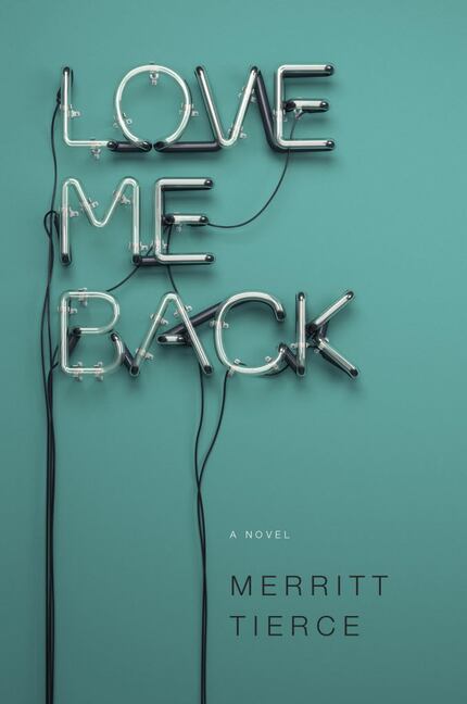 Love Me Back  By Merrit Tierce  224 pages