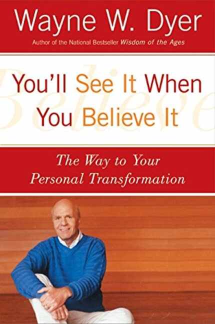 You'll See It When You Believe It: The Way to Your Personal Transformation, by Wayne W. Dyer