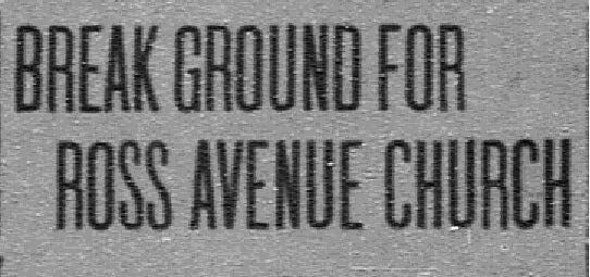 Dallas Morning News headline, February 6, 1917: "Break Ground for Ross Avenue Church"